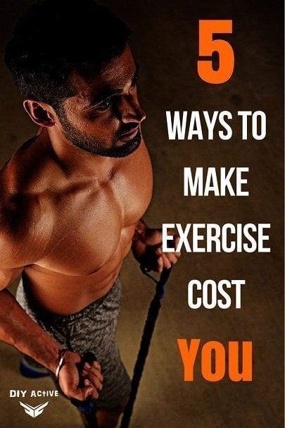5 Ways to Make Exercise Cost You