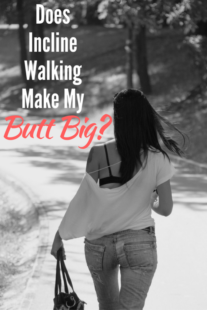 does incline walking make my butt big