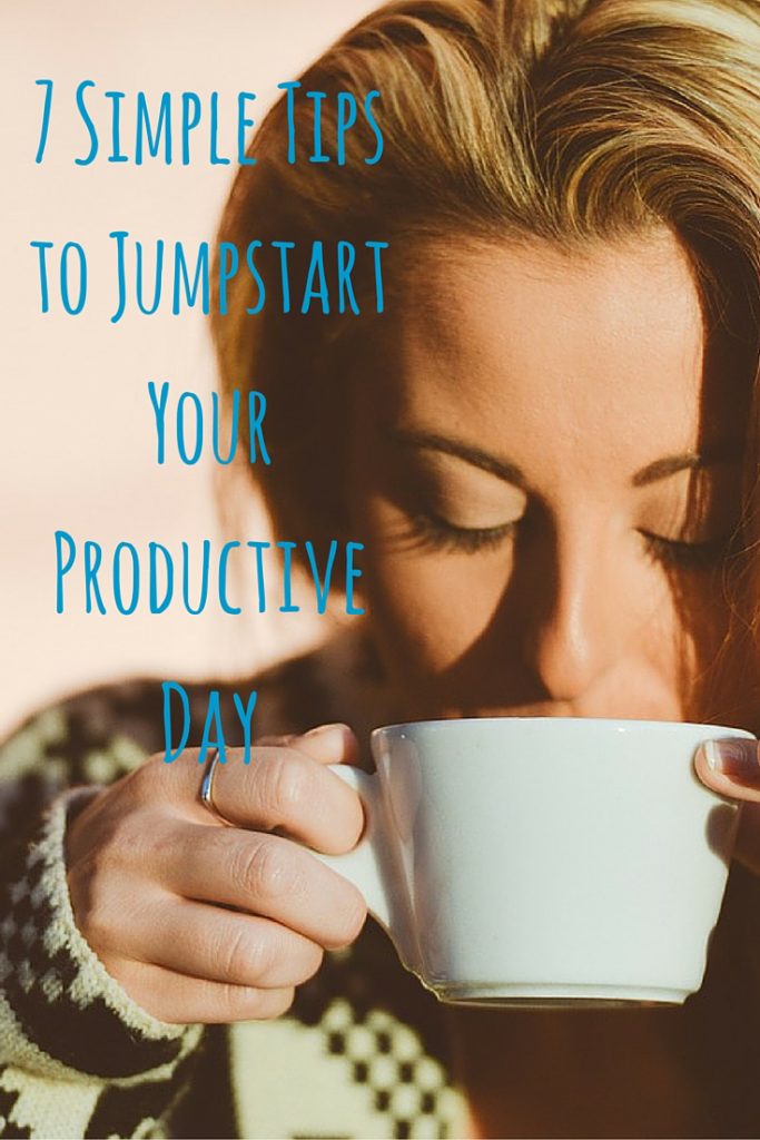 7 Simple Tips to Jumpstart Your Productive Day