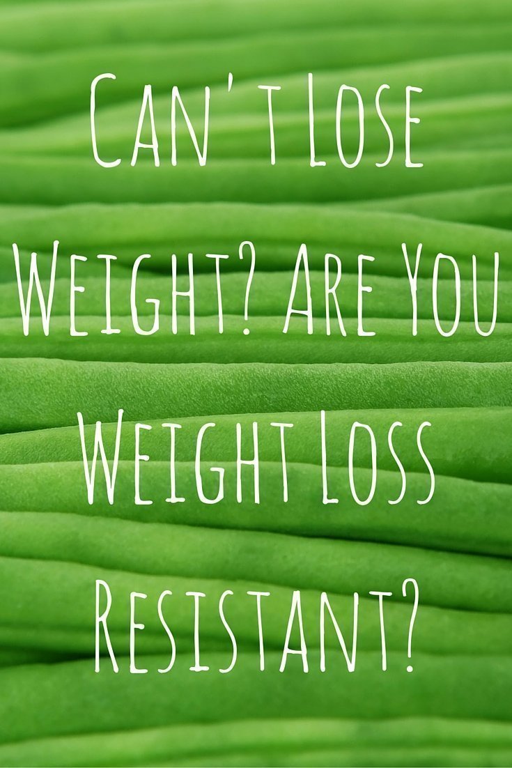 Can't Lose Weight- Are You Weight Loss Resistant-