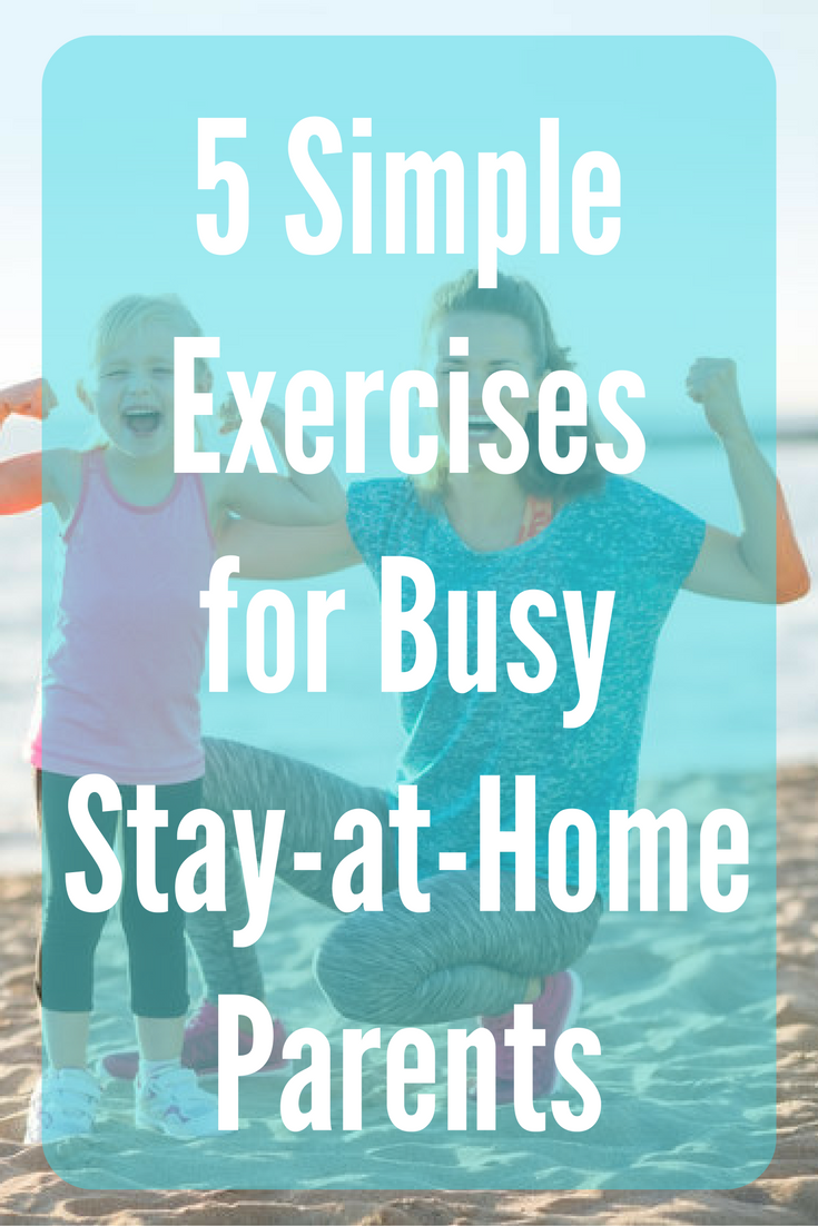 5 Simple Exercises for Busy Stay-at-Home Parents