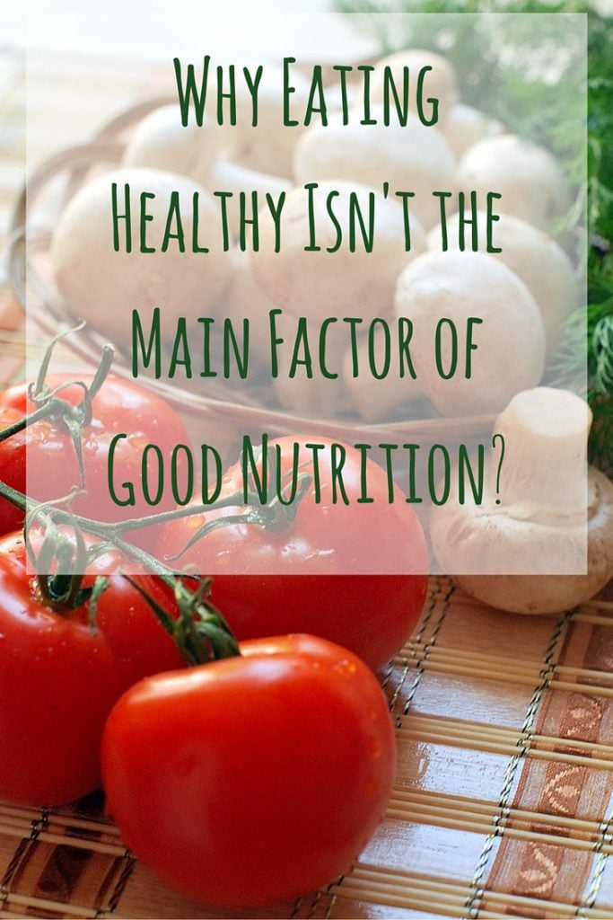 Why Eating Healthy Isn't the Main Factor of Good Nutrition-