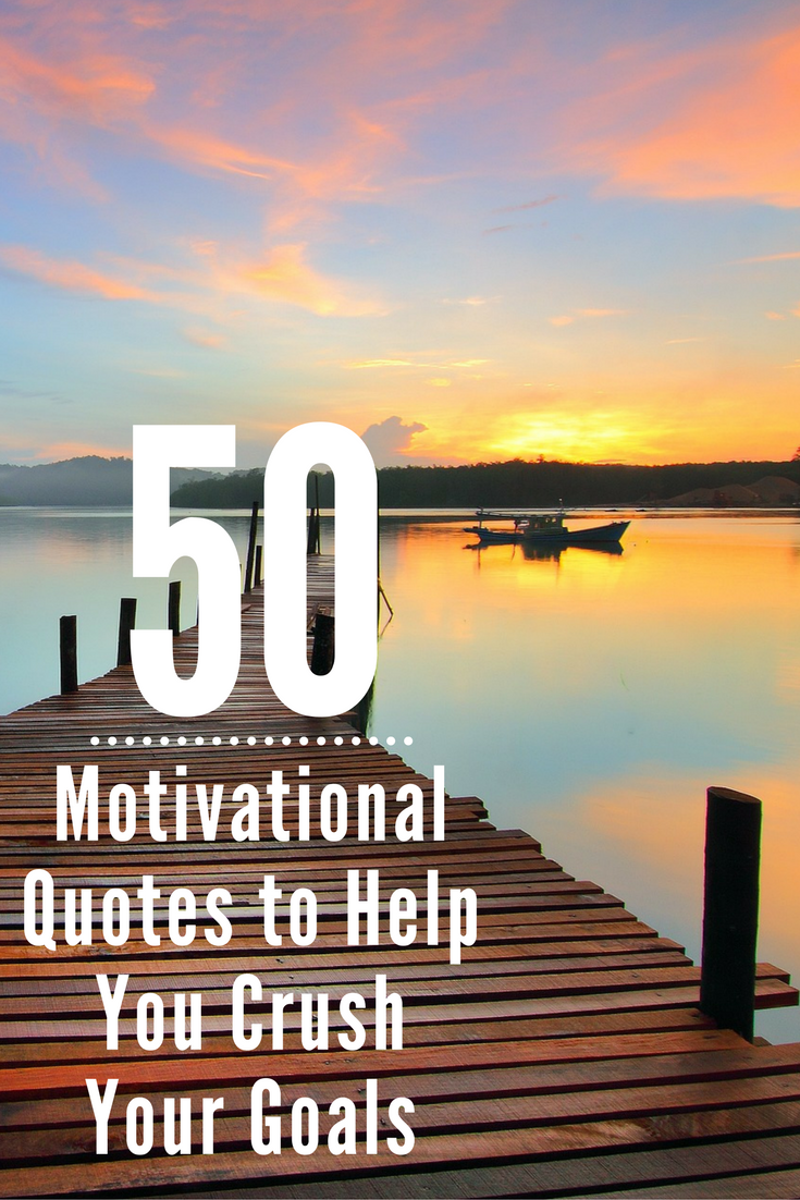 50 Motivational Quotes to Help You Crush Your Goals