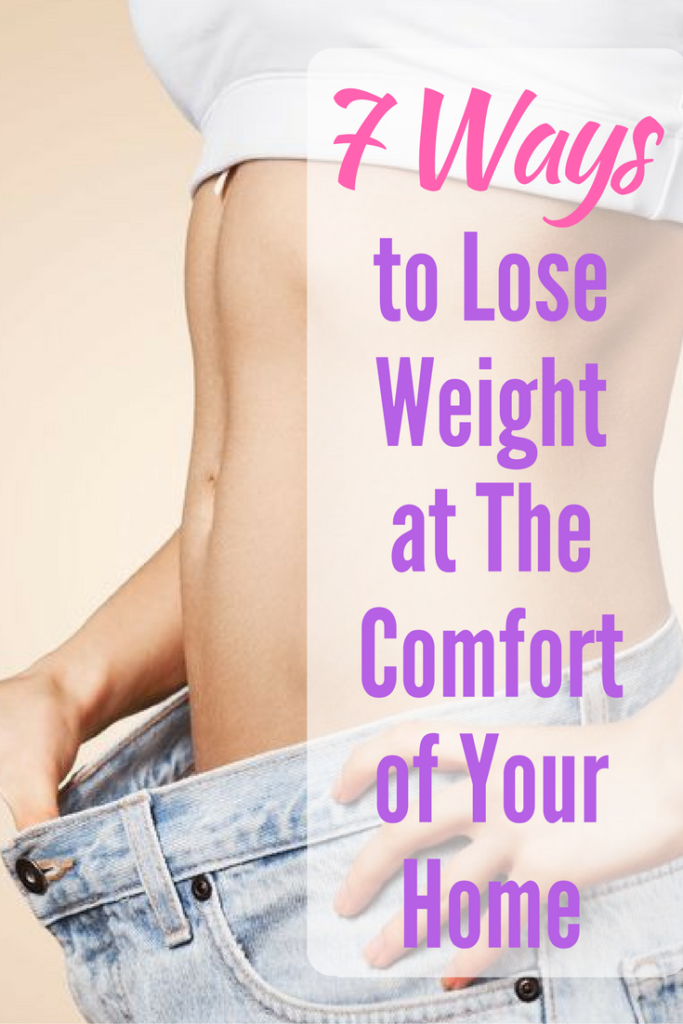 7 Ways to Lose Weight at The Comfort of Your Home