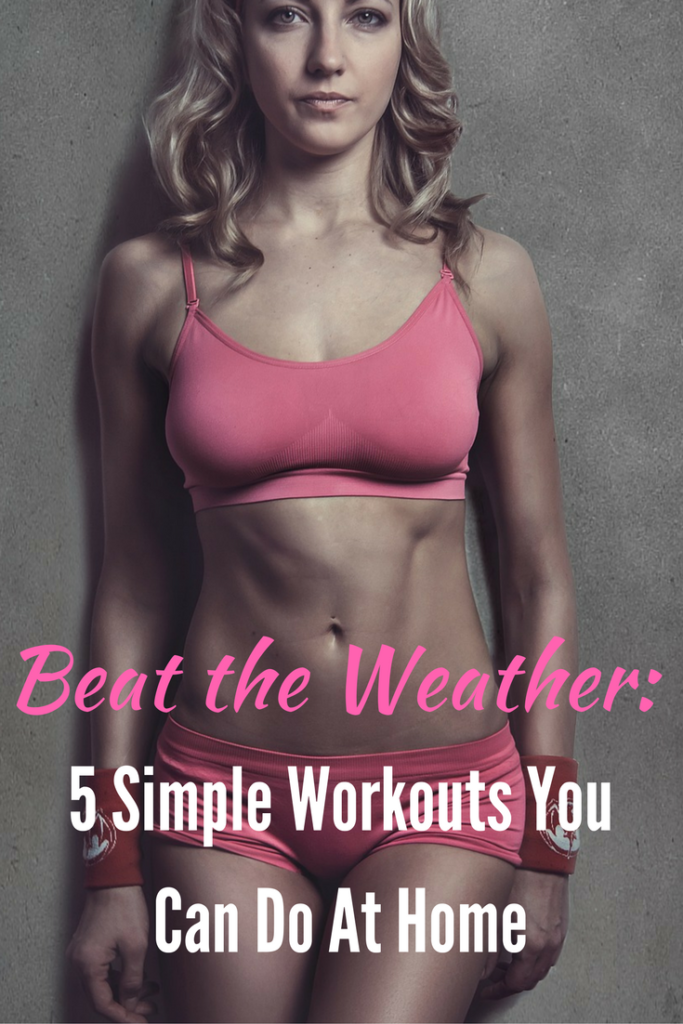 Beat the Weather: 5 Simple Workouts You Can Do At Home