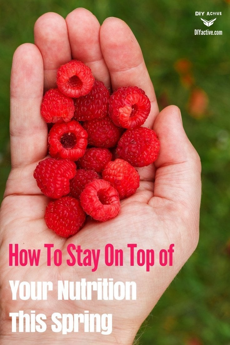 How To Stay On Top of Your Nutrition This Spring