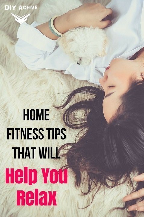 Home Fitness Tips That Will Help You Relax