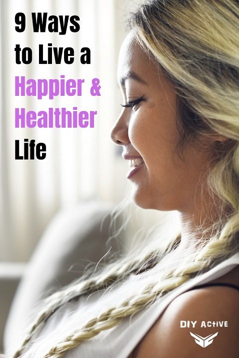 9 Ways To Live A Happier And Healthier Life Diy Active