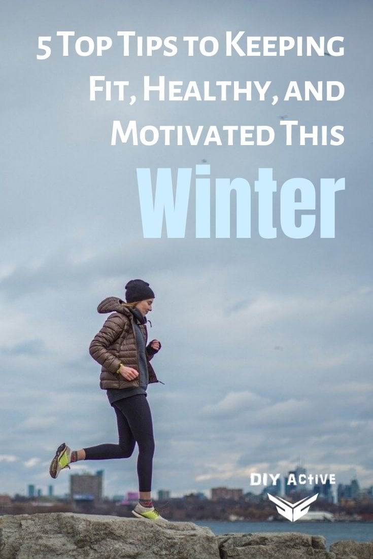 5 Top Tips to Keeping Fit, Healthy, and Motivated this Winter Starting Today