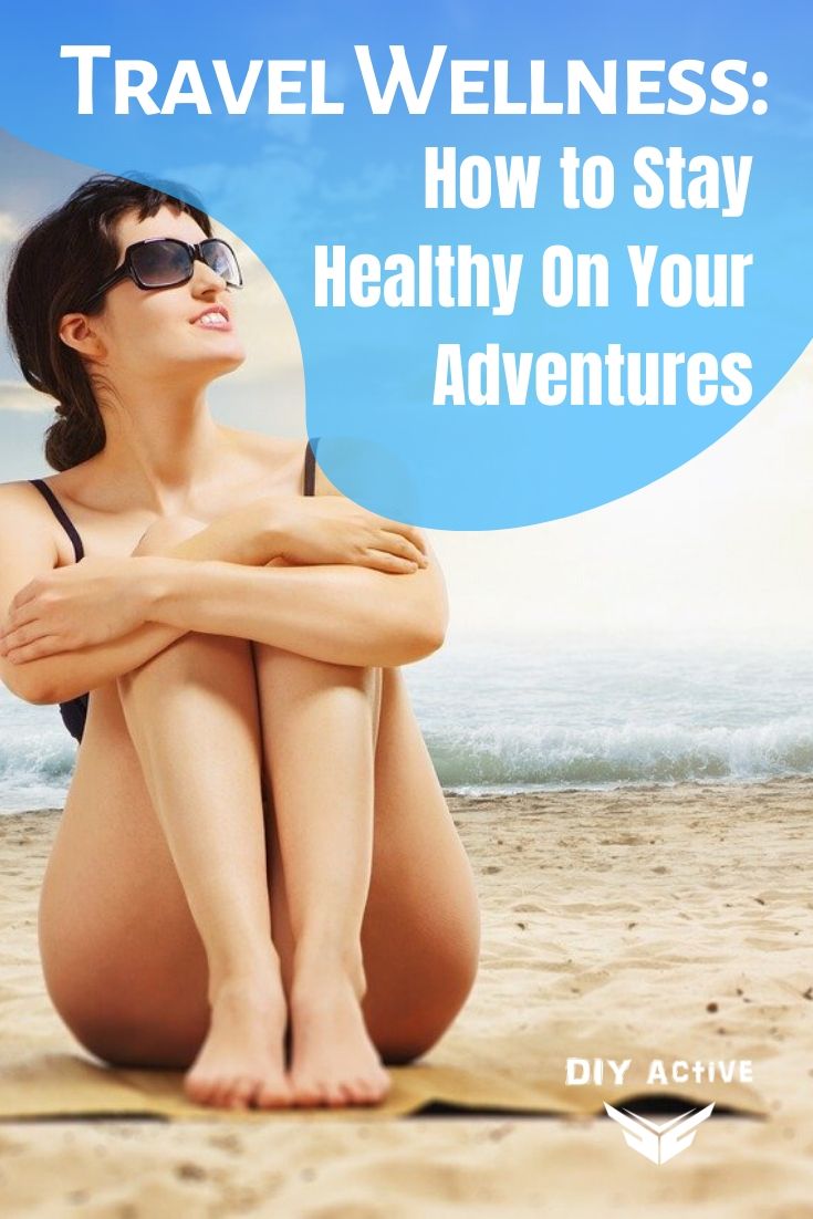 Travel Wellness How to Stay Healthy On Your Adventures