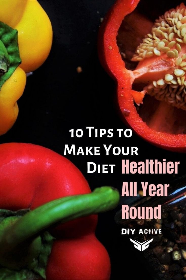 10 Tips to Make Your Diet Healthier All Year Round Starting Today