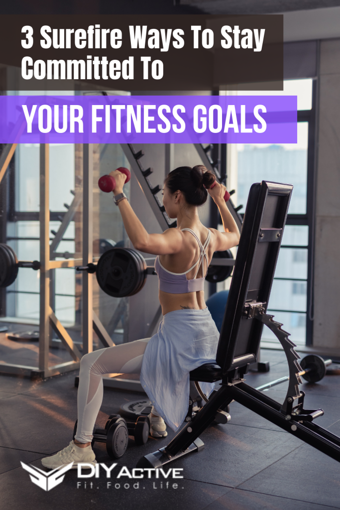 3 Surefire Ways To Stay Committed To Your Fitness Goals
